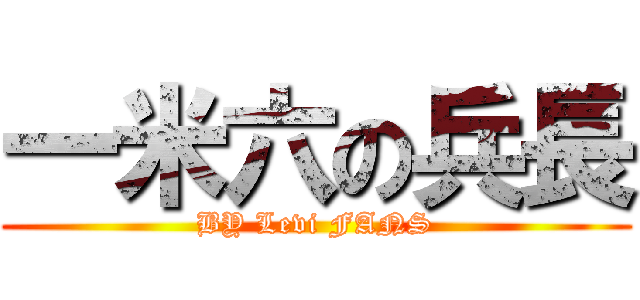 一米六の兵長 (BY Levi FANS)
