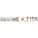 ＢＥＣＯＭＥ Ａ ＴＩＴＡＮ ()