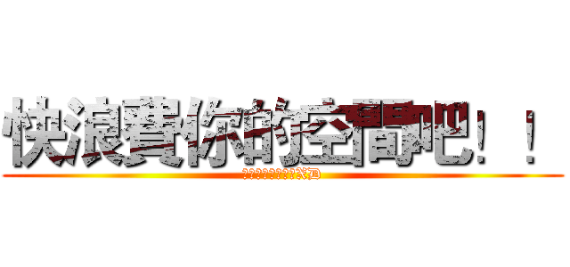 快浪費你的空間吧！！ (沒下載會遭天譴喔XD)