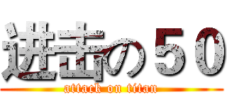 进击の５０ (attack on titan)