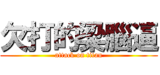 欠打的梁腦逼 (attack on titan)