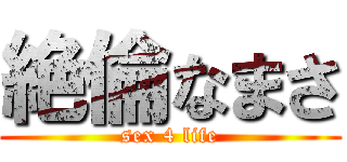 絶倫なまさ (sex 4 life)