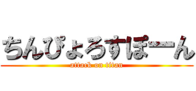ちんぴょろすぽーん (attack on titan)