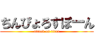 ちんぴょろすぽーん (attack on titan)