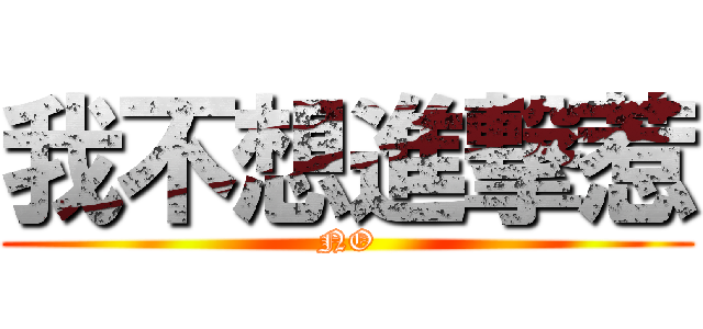 我不想進撃惹 (NO)