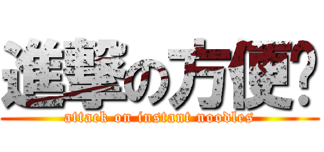 進撃の方便麵 (attack on instant noodles)