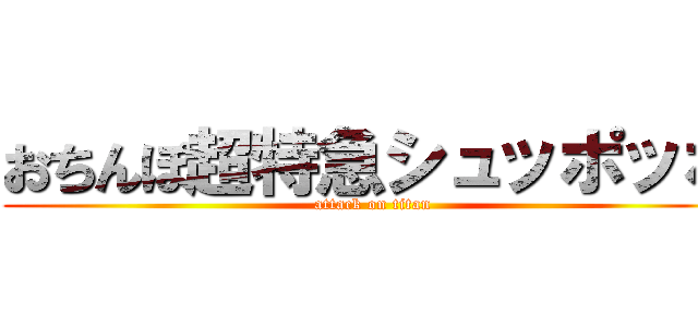 おちんぽ超特急シュッポッポ (attack on titan)