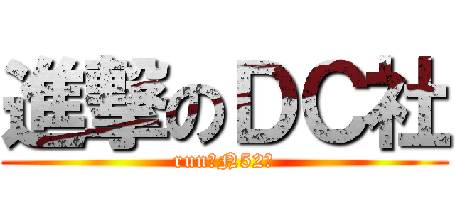 進撃のＤＣ社 (run！N52！)