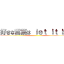 好きな言葉は ｌｅｔ ｉｔ ｂｅ ()