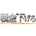 税金下げろ (Lower taxes.)