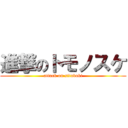 進撃のトモノスケ (attack on sitabaki)
