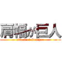 肩幅が巨人 (attack of Seichan)