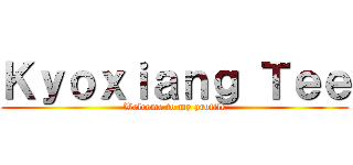 Ｋｙｏｘｉａｎｇ Ｔｅｅ (Welcome to my profile)