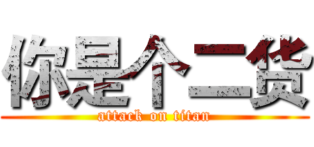 你是个二货 (attack on titan)