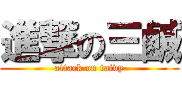 進撃の三鹹 (attack on taivy)