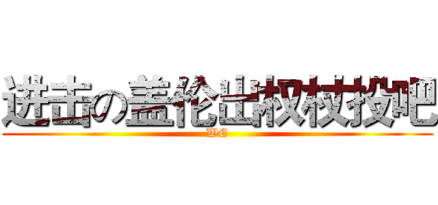 进击の盖伦出权杖投吧 (WE)