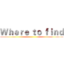 Ｗｈｅｒｅ ｔｏ ｆｉｎｄ ()