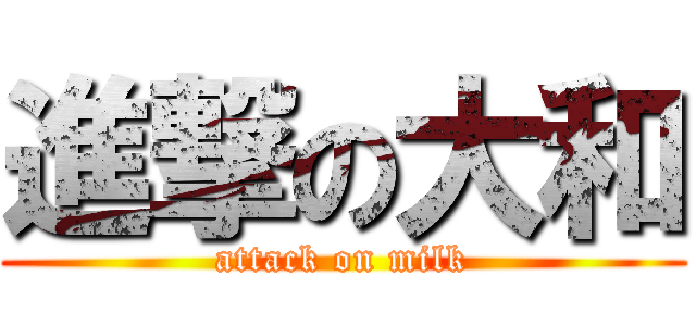 進撃の大和 (attack on milk)