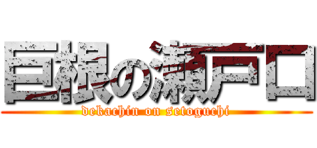 巨根の瀬戸口 (dekachin on setoguchi)