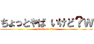 ちょっとやば いけど？ｗ (attack on titan)
