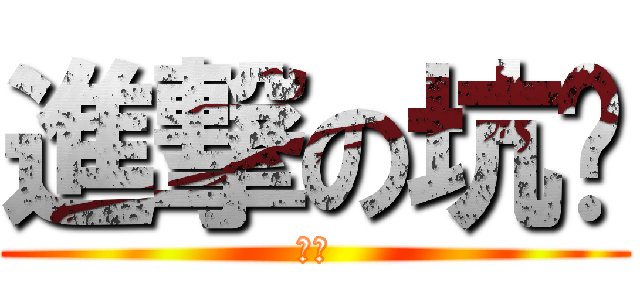 進撃の坑爹 (吭爹)