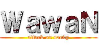 ＷａｗａＮ (attack on sandy)