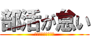 部活が怠い (クラブは嫌である。)