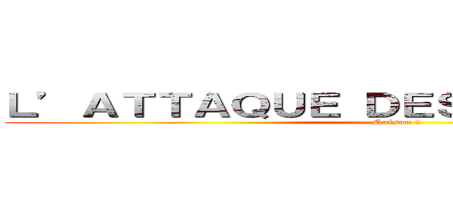 Ｌ’ＡＴＴＡＱＵＥ ＤＥＳ ＣＲＯÛＴＯＮＳ  (Saison 1)