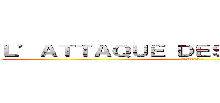 Ｌ’ＡＴＴＡＱＵＥ ＤＥＳ ＣＲＯÛＴＯＮＳ  (Saison 1)