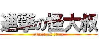 進撃の怪大叔 (attack on titan)