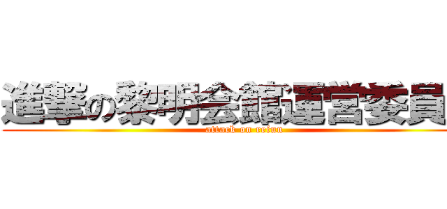 進撃の黎明会館運営委員会 (attack on reiun)