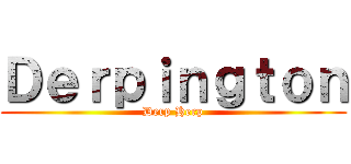 Ｄｅｒｐｉｎｇｔｏｎ (Derp Herp)