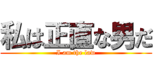 私は正直な男だ (I am the law)