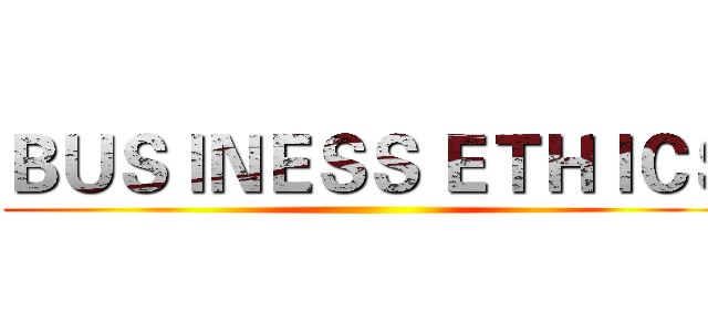 ＢＵＳＩＮＥＳＳ ＥＴＨＩＣＳ ()