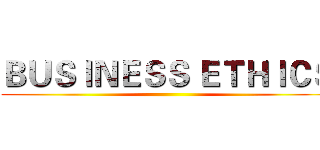 ＢＵＳＩＮＥＳＳ ＥＴＨＩＣＳ ()