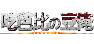 吃芭比の豆俺 (attack on titan)