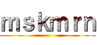 ｍｓｋｍｒｎ ()
