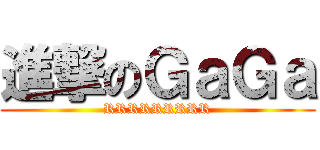進撃のＧａＧａ (RRRRRRRRR)