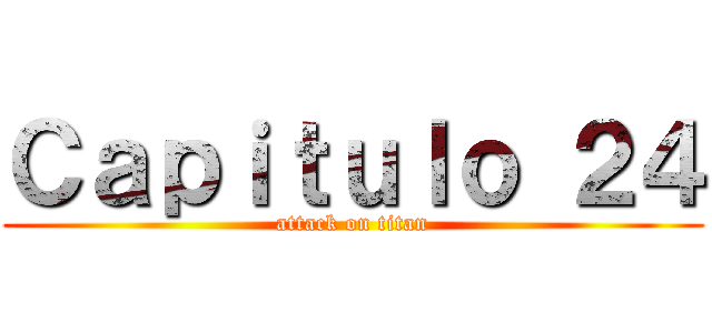 Ｃａｐｉｔｕｌｏ ２４ (attack on titan)