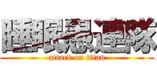 睡眠愚連隊 (attack on titan)