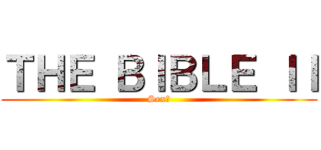 ＴＨＥ ＢＩＢＬＥ ＩＩ (Sex?)