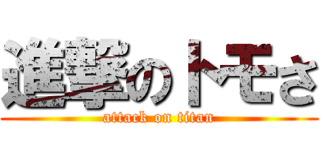 進撃のトモさ (attack on titan)