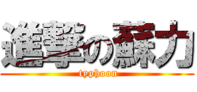 進撃の蘇力 ( typhoon)