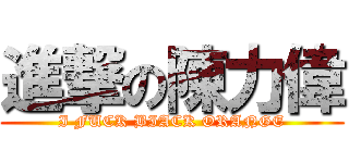 進撃の陳力偉 (I FUCK BIACK ORANGE)