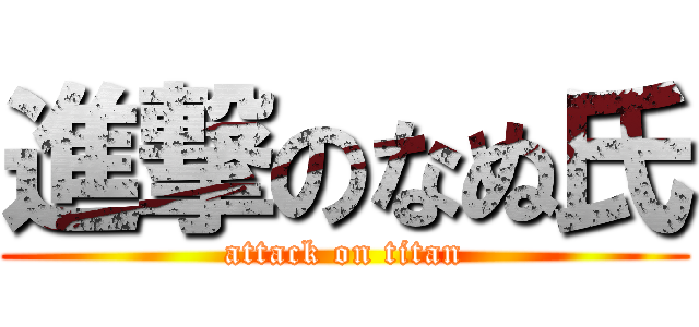 進撃のなぬ氏 (attack on titan)