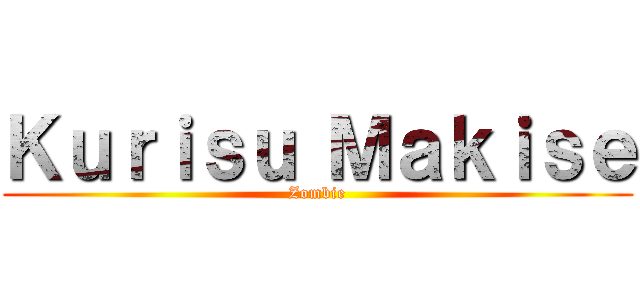 Ｋｕｒｉｓｕ Ｍａｋｉｓｅ (Zombie)