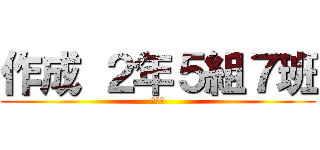 作成 ２年５組７班 (！！！)