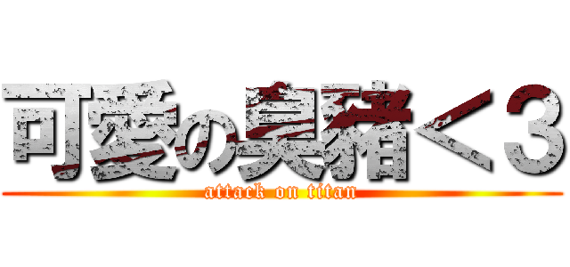 可愛の臭豬＜３ (attack on titan)