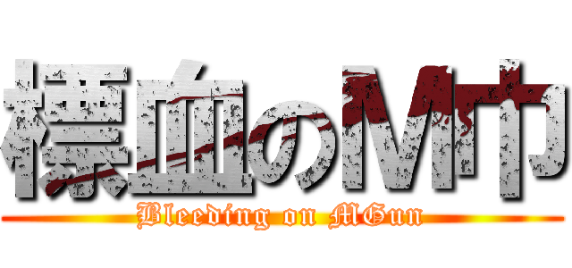 標血のＭ巾 (Bleeding on MGun)