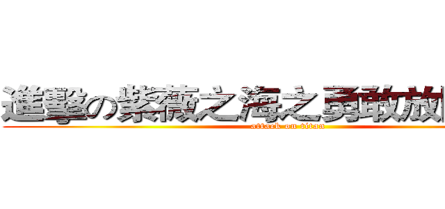 進擊の紫薇之海之勇敢放開ＢＭＩ (attack on titan)
